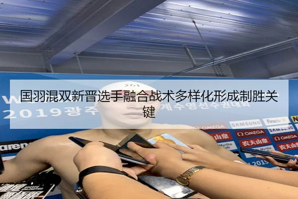 国羽混双新晋选手融合战术多样化形成制胜关键（Crown）